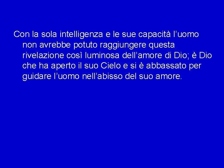 Con la sola intelligenza e le sue capacità l’uomo non avrebbe potuto raggiungere questa