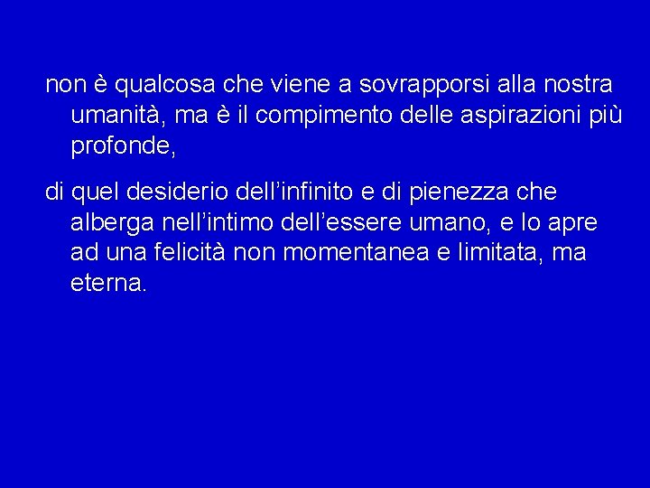 non è qualcosa che viene a sovrapporsi alla nostra umanità, ma è il compimento