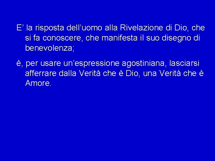 E’ la risposta dell’uomo alla Rivelazione di Dio, che si fa conoscere, che manifesta