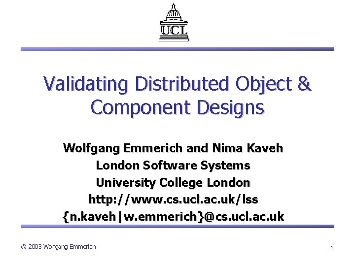 Validating Distributed Object & Component Designs Wolfgang Emmerich and Nima Kaveh London Software Systems