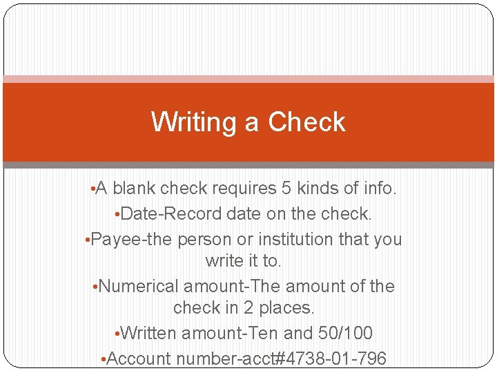Writing a Check • A blank check requires 5 kinds of info. • Date-Record