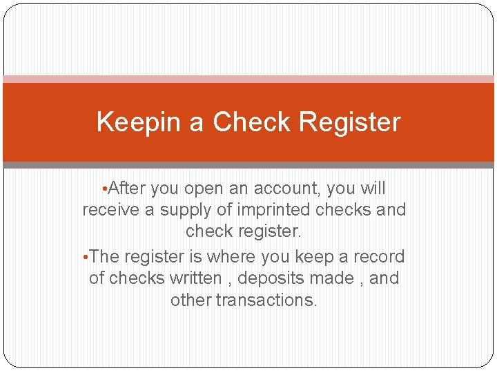 Keepin a Check Register • After you open an account, you will receive a