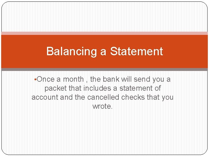 Balancing a Statement • Once a month , the bank will send you a