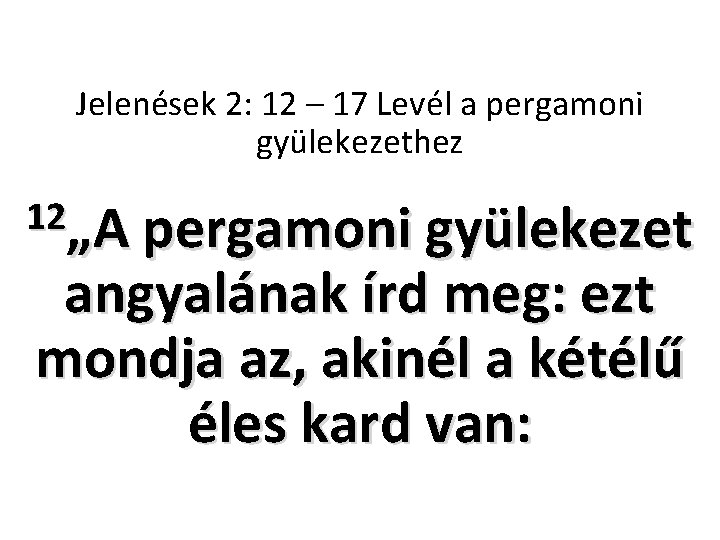 Jelenések 2: 12 – 17 Levél a pergamoni gyülekezethez 12„A pergamoni gyülekezet angyalának írd