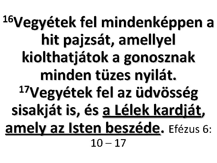 16 Vegyétek fel mindenképpen a hit pajzsát, amellyel kiolthatjátok a gonosznak minden tüzes nyilát.