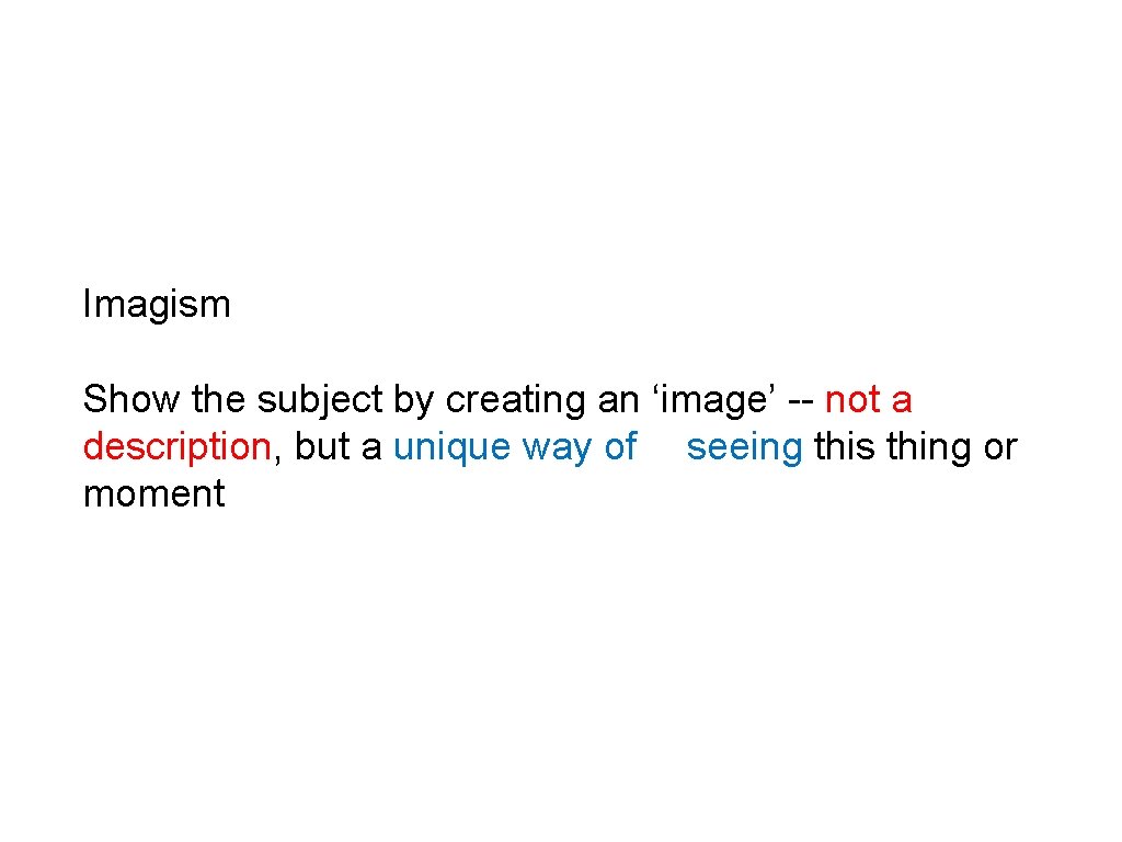 Imagism Show the subject by creating an ‘image’ -- not a description, but a