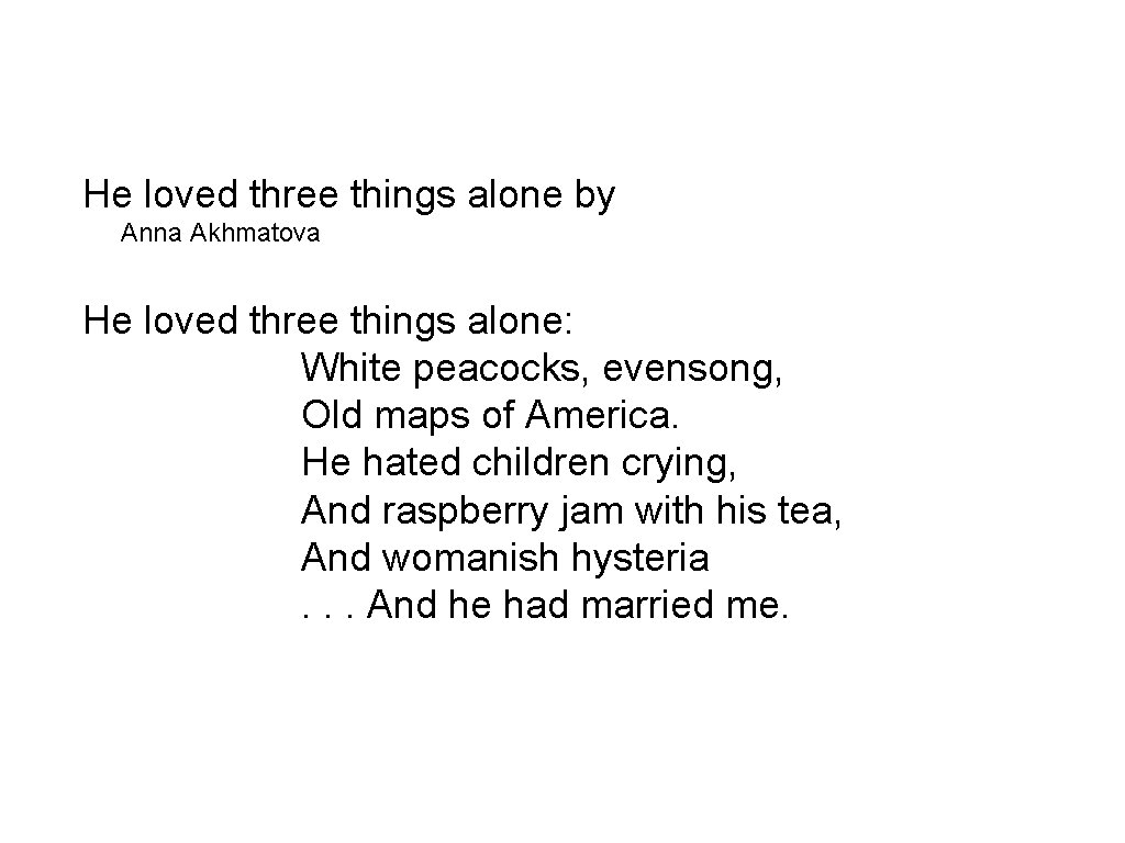 He loved three things alone by Anna Akhmatova He loved three things alone: White