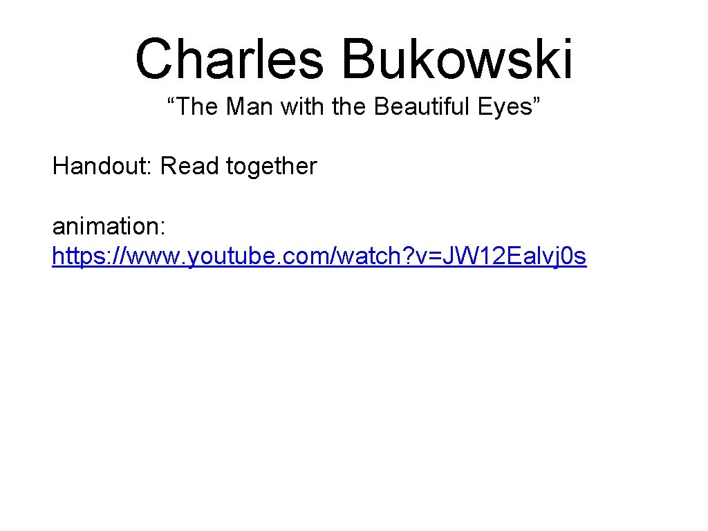 Charles Bukowski “The Man with the Beautiful Eyes” Handout: Read together animation: https: //www.
