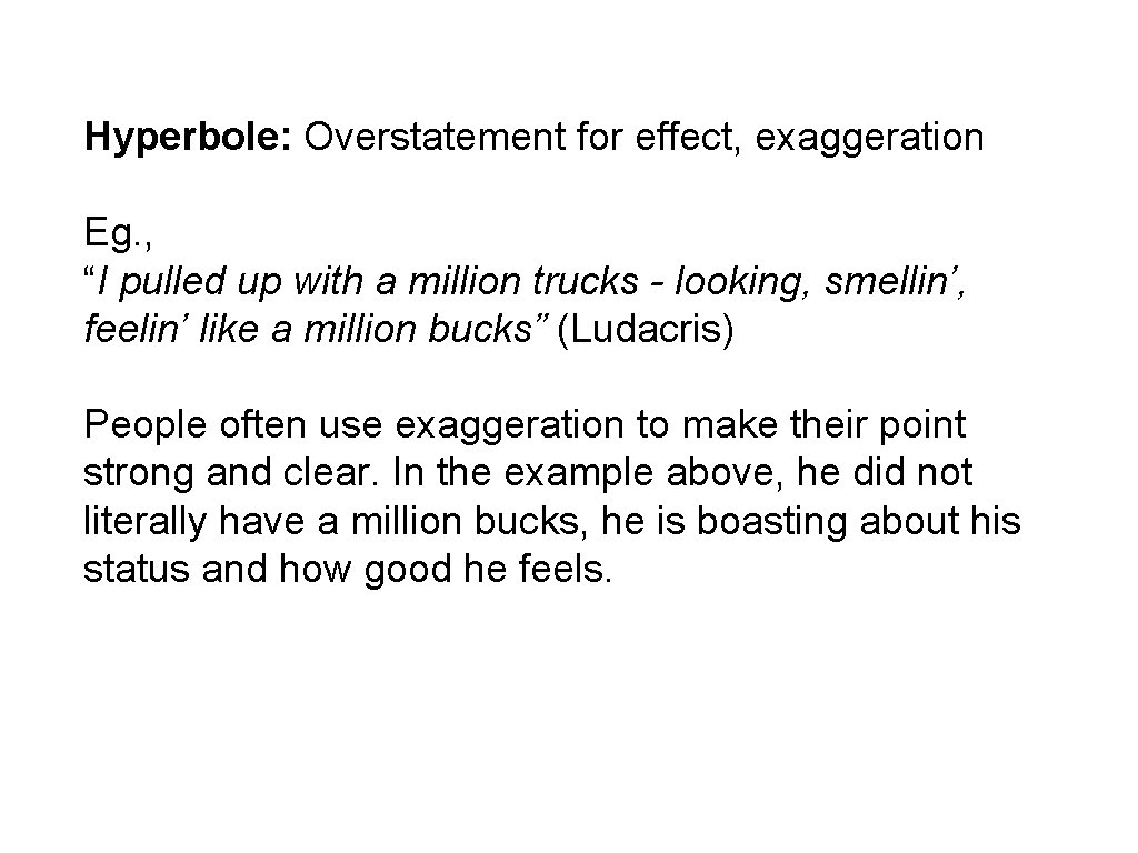 Hyperbole: Overstatement for effect, exaggeration Eg. , “I pulled up with a million trucks