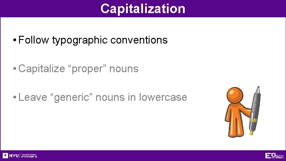 Capitalization • Follow typographic conventions • Capitalize “proper” nouns • Leave “generic” nouns in