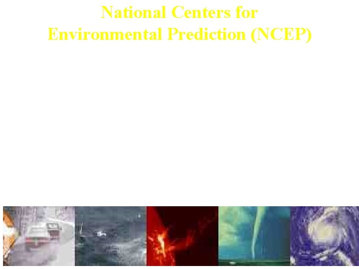 National Centers for Environmental Prediction (NCEP) • Among the Nation’s leaders in providing global