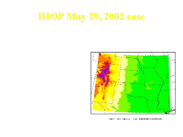 IHOP May 29, 2002 case • WRF-NMM Initialized from NDAS at May 28, 2002,