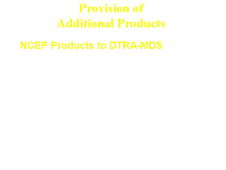 Provision of Additional Products • NCEP Products to DTRA-MDS – Global Forecast System ½