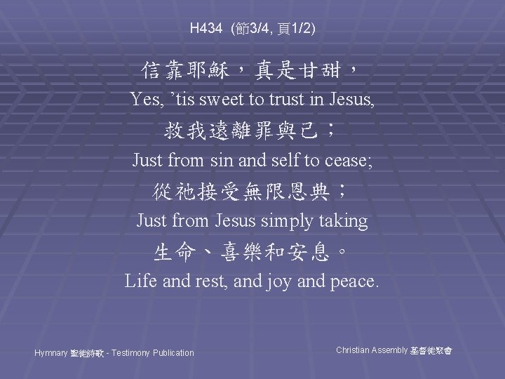 H 434 (節3/4, 頁1/2) 信靠耶穌，真是甘甜， Yes, ’tis sweet to trust in Jesus, 救我遠離罪與己； Just