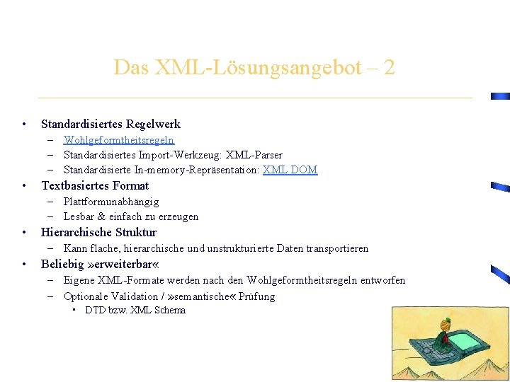 Das XML-Lösungsangebot – 2 • Standardisiertes Regelwerk – Wohlgeformtheitsregeln – Standardisiertes Import-Werkzeug: XML-Parser –