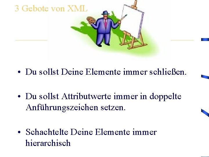 3 Gebote von XML • Du sollst Deine Elemente immer schließen. • Du sollst