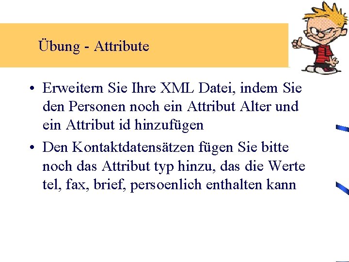 Übung - Attribute • Erweitern Sie Ihre XML Datei, indem Sie den Personen noch