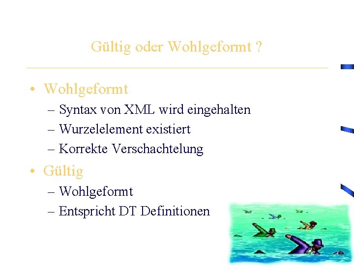 Gültig oder Wohlgeformt ? • Wohlgeformt – Syntax von XML wird eingehalten – Wurzelelement