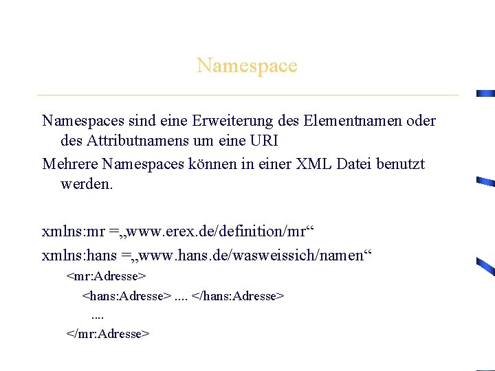 Namespaces sind eine Erweiterung des Elementnamen oder des Attributnamens um eine URI Mehrere Namespaces