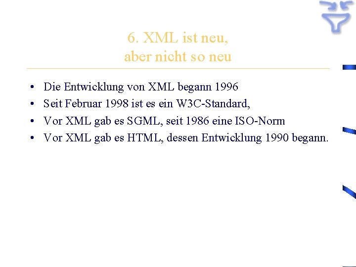 6. XML ist neu, aber nicht so neu • • Die Entwicklung von XML