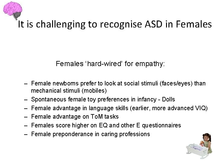 It is challenging to recognise ASD in Females ‘hard-wired’ for empathy: – Female newborns