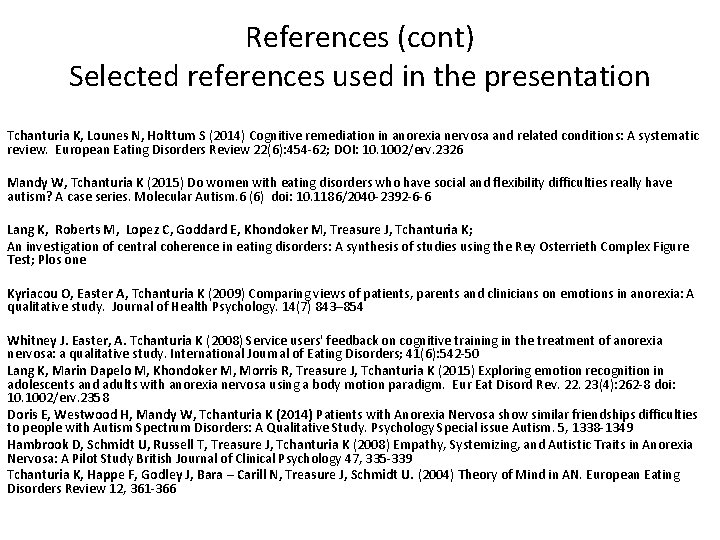 References (cont) Selected references used in the presentation Tchanturia K, Lounes N, Holttum S