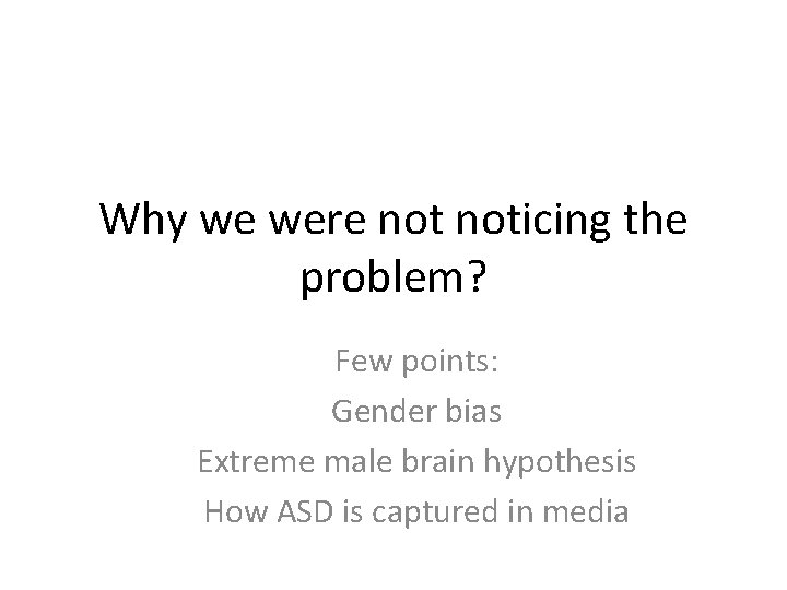 Why we were noticing the problem? Few points: Gender bias Extreme male brain hypothesis