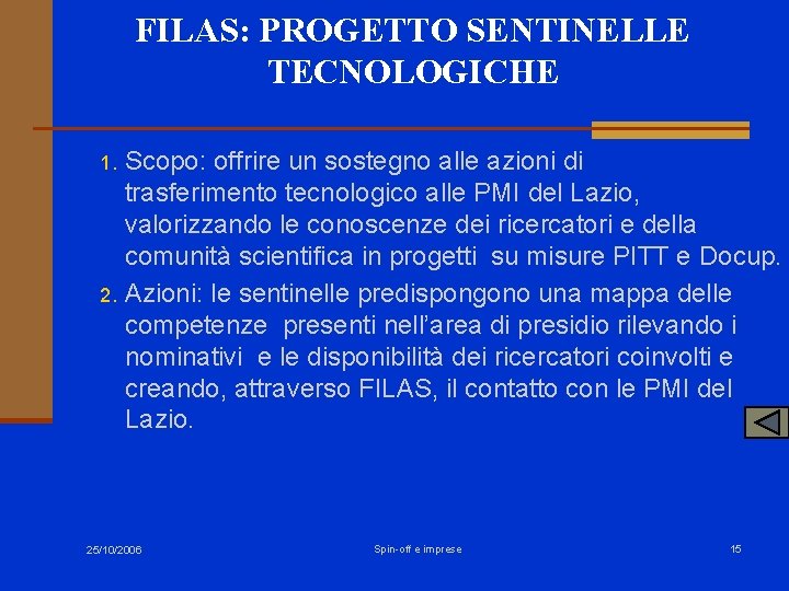 FILAS: PROGETTO SENTINELLE TECNOLOGICHE Scopo: offrire un sostegno alle azioni di trasferimento tecnologico alle FILAS: PROGETTO SENTINELLE TECNOLOGICHE Scopo: offrire un sostegno alle azioni di trasferimento tecnologico alle