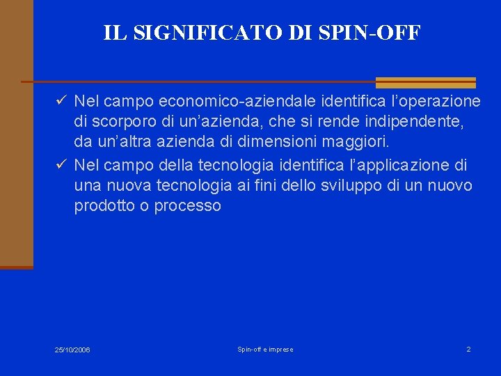 IL SIGNIFICATO DI SPIN-OFF ü Nel campo economico-aziendale identifica l’operazione di scorporo di un’azienda, IL SIGNIFICATO DI SPIN-OFF ü Nel campo economico-aziendale identifica l’operazione di scorporo di un’azienda,