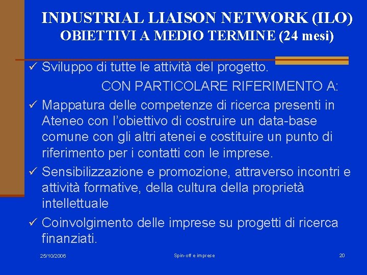 INDUSTRIAL LIAISON NETWORK (ILO) OBIETTIVI A MEDIO TERMINE (24 mesi) ü Sviluppo di tutte INDUSTRIAL LIAISON NETWORK (ILO) OBIETTIVI A MEDIO TERMINE (24 mesi) ü Sviluppo di tutte