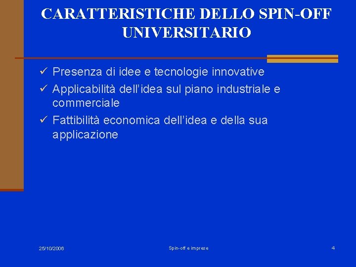 CARATTERISTICHE DELLO SPIN-OFF UNIVERSITARIO ü Presenza di idee e tecnologie innovative ü Applicabilità dell’idea CARATTERISTICHE DELLO SPIN-OFF UNIVERSITARIO ü Presenza di idee e tecnologie innovative ü Applicabilità dell’idea