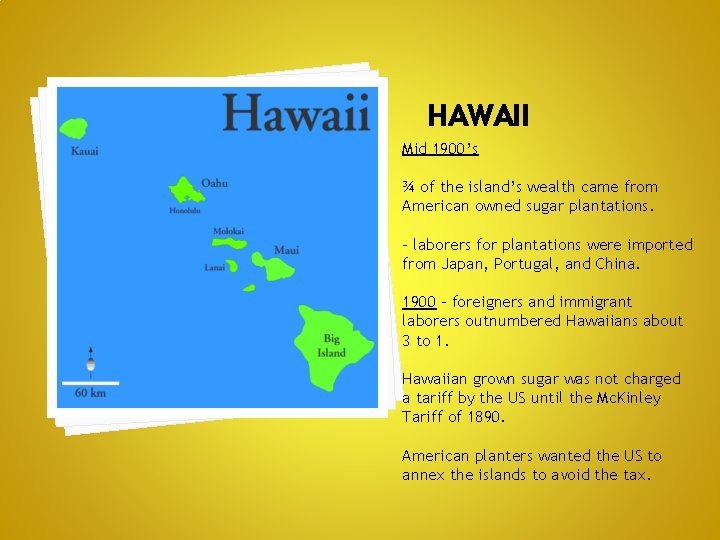 HAWAII Mid 1900’s ¾ of the island’s wealth came from American owned sugar plantations.