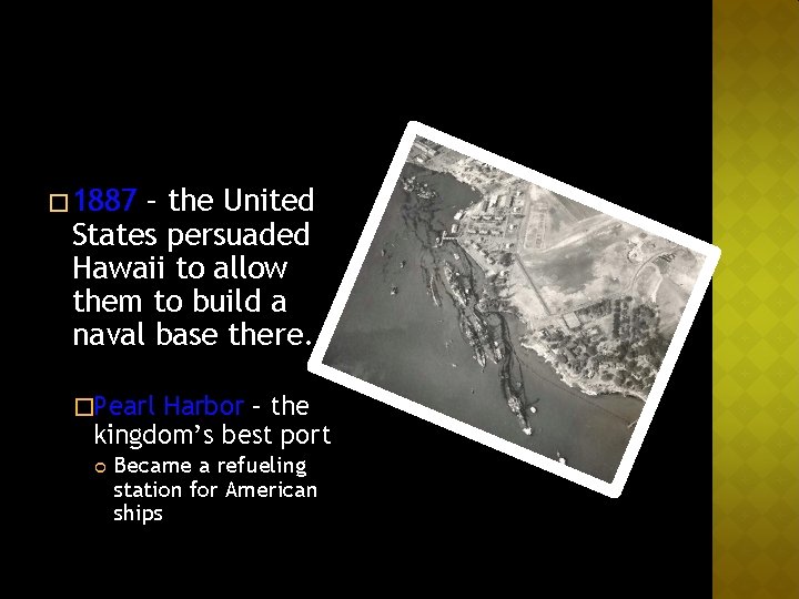 � 1887 – the United States persuaded Hawaii to allow them to build a