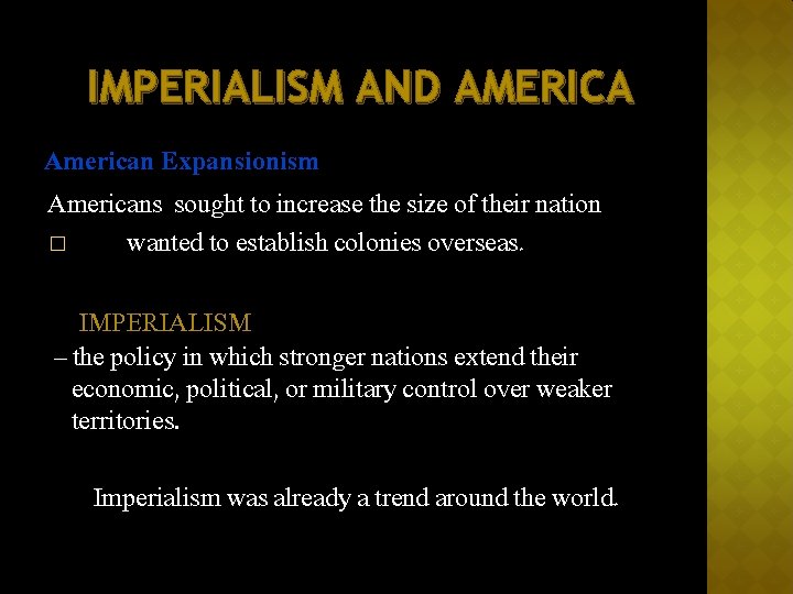 IMPERIALISM AND AMERICA American Expansionism Americans sought to increase the size of their nation