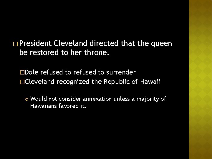 � President Cleveland directed that the queen be restored to her throne. �Dole refused