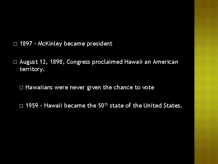 � 1897 – Mc. Kinley became president � August 12, 1898, Congress proclaimed Hawaii