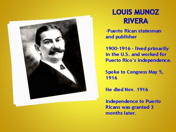 LOUIS MUNOZ RIVERA -Puerto Rican statesman and publisher 1900 -1916 – lived primarily in
