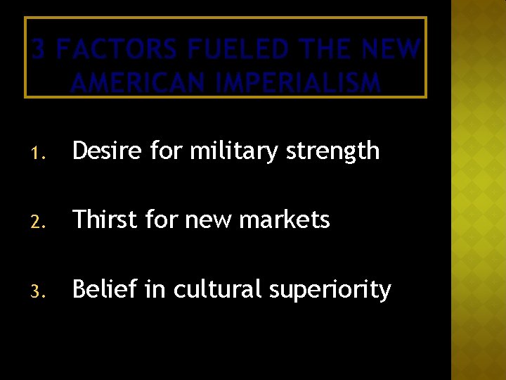 3 FACTORS FUELED THE NEW AMERICAN IMPERIALISM 1. Desire for military strength 2. Thirst