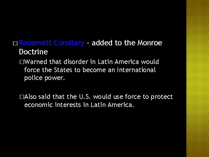 � Roosevelt Corollary – added to the Monroe Doctrine �Warned that disorder in Latin