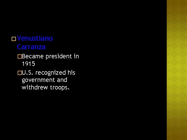 � Venustiano Carranza �Became president in 1915 �U. S. recognized his government and withdrew