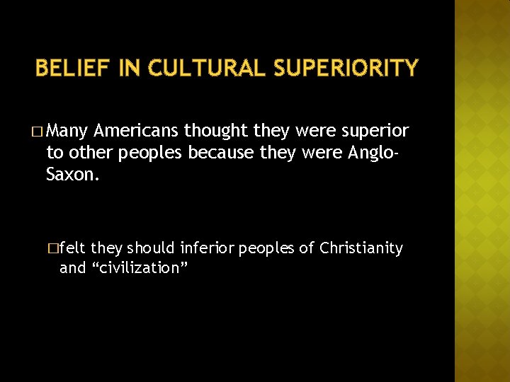 BELIEF IN CULTURAL SUPERIORITY � Many Americans thought they were superior to other peoples