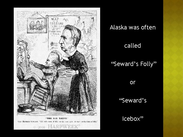 Alaska was often called “Seward’s Folly” or “Seward’s Icebox” 