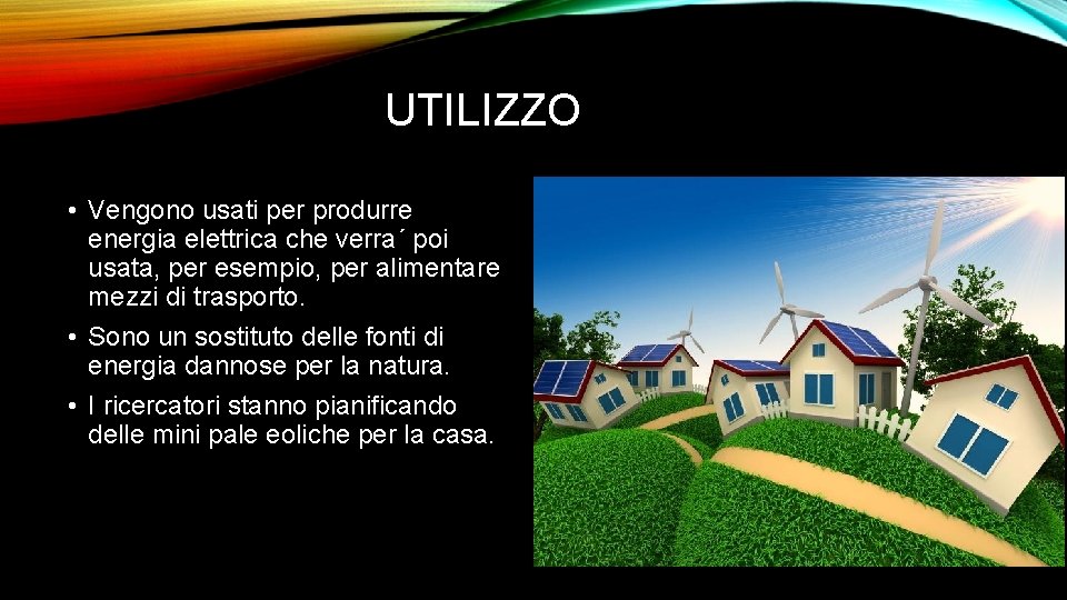 UTILIZZO • Vengono usati per produrre energia elettrica che verra´ poi usata, per esempio,