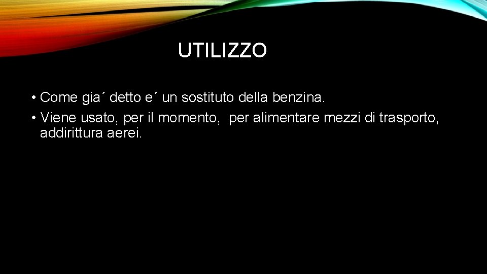 UTILIZZO • Come gia´ detto e´ un sostituto della benzina. • Viene usato, per