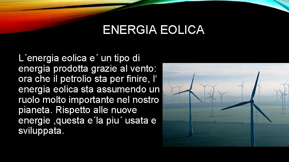 ENERGIA EOLICA L´energia eolica e´ un tipo di energia prodotta grazie al vento: ora
