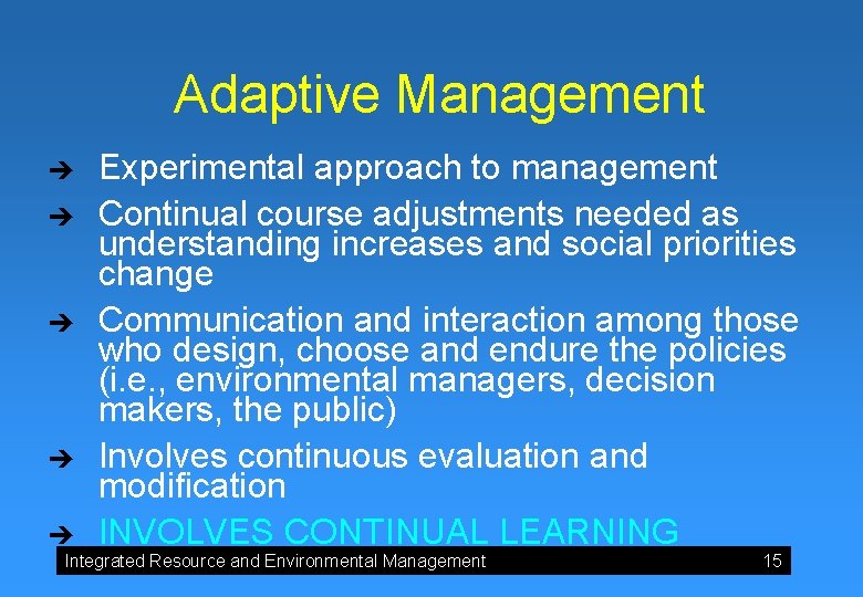 Adaptive Management è è è Experimental approach to management Continual course adjustments needed as