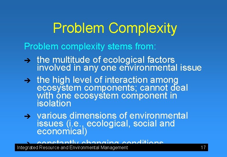 Problem Complexity Problem complexity stems from: è the multitude of ecological factors involved in