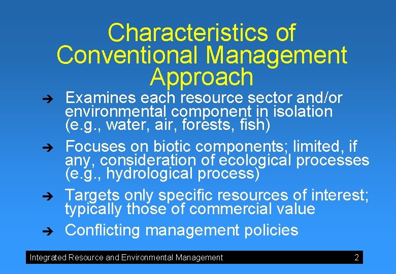 Characteristics of Conventional Management Approach è è Examines each resource sector and/or environmental component