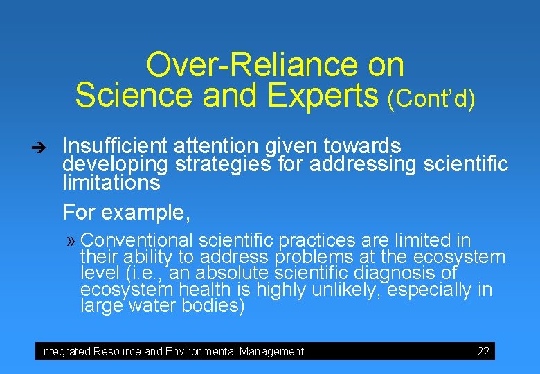 Over-Reliance on Science and Experts (Cont’d) è Insufficient attention given towards developing strategies for