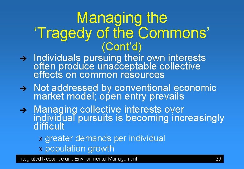 Managing the ‘Tragedy of the Commons’ (Cont’d) è è è Individuals pursuing their own Managing the ‘Tragedy of the Commons’ (Cont’d) è è è Individuals pursuing their own